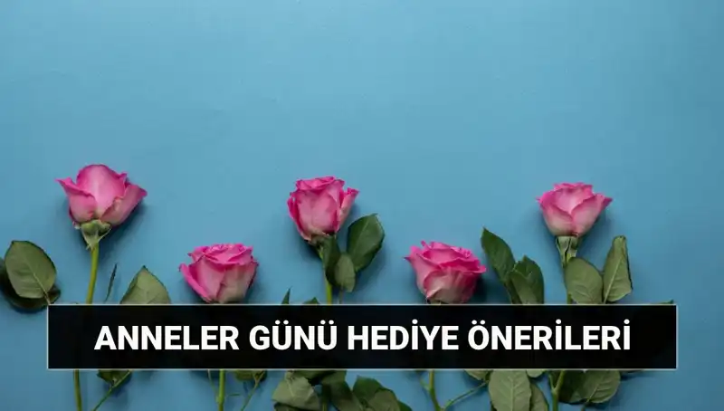 Anneler Günü İçin Unutulmaz Hediye Fikirleri: 11 Mayıs’ta Annelerinizi Şımartın!