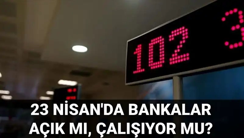 23 Nisan Çarşamba Bankalar Açık mı? İşte Yanıtı!