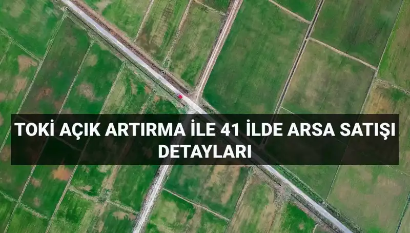 TOKİ'den Büyük Fırsat: 41 İlde 306 Arsa Satışı Gerçekleşiyor!