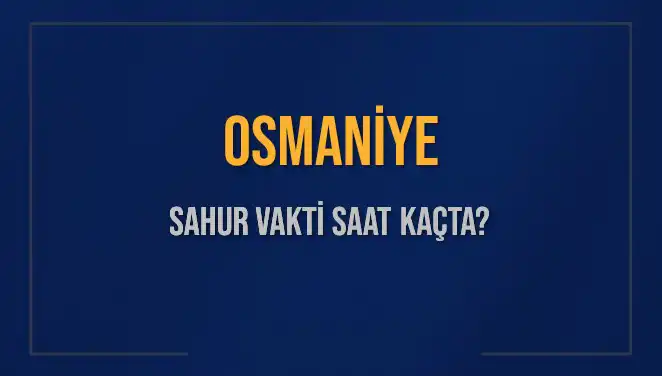 Osmaniye'de 2025 Ramazanı İçin Sahur Vakti Nedir?